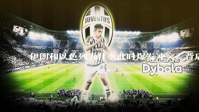 伊朗和以色列为什么此时爆发冲突？背后有哪些深层原因？